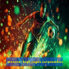 monster high jogos catacumbas